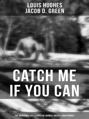 cover image of Catch Me if You Can--The Incredible Life Stories of Jacob D. Green & Louis Hughes